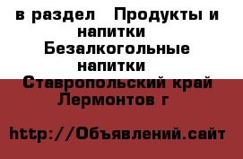  в раздел : Продукты и напитки » Безалкогольные напитки . Ставропольский край,Лермонтов г.